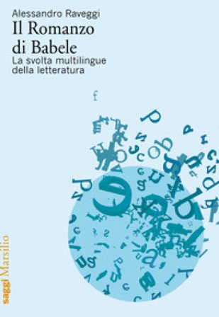 Il romanzo di Babele. La svolta multilingue della letteratura Alessandro Raveggi