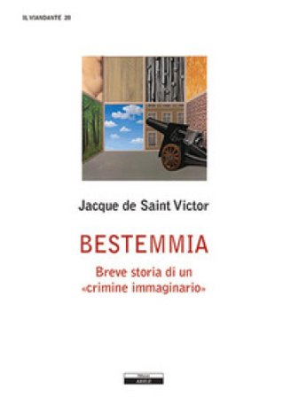 Bestemmia. Breve storia di un «crimine immaginario» Jacques de Saint-Victor