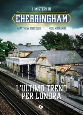 L'ultimo treno per Londra. I misteri di Cherringham Matthew Costello