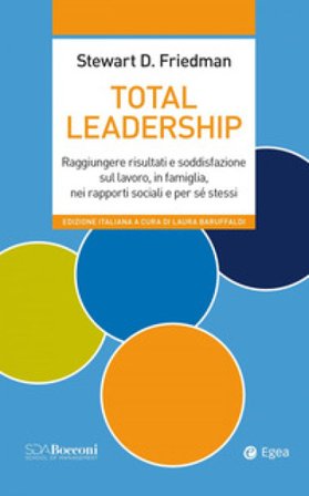 Total leadership. Raggiungere risultati e soddisfazione sul lavoro, in famiglia, nei rapporti sociali e per sé stessi Stewart D. Friedman
