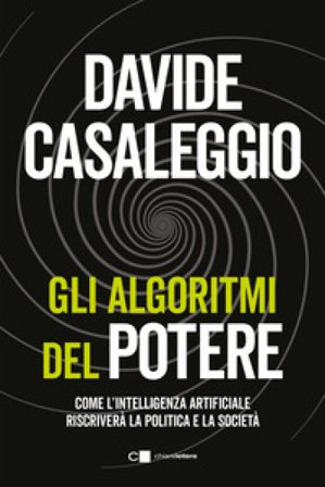 Gli algoritmi del potere. Come l'intelligenza artificiale riscriverà la politica e la società Davide Casaleggio