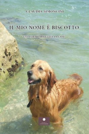 Il mio nome è Biscotto. Una formidabile vita da cane Claudia Simoncini