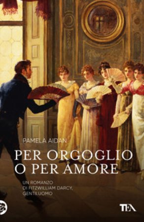 Per orgoglio o per amore. Un romanzo di Fitzwilliam Darcy, gentiluomo Pamela Aidan