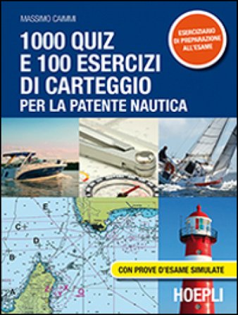 1000 quiz e 100 esercizi di carteggio per la patente nautica. Con prove d'esame simulate Massimo Caimmi