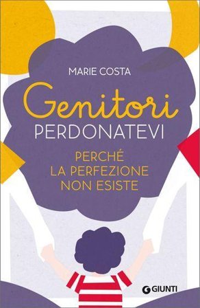 Genitori, perdonatevi. Perché la perfezione non esiste Marie Costa
