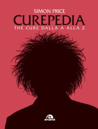 Curepedia. The Cure dalla A alla Z Simon Price