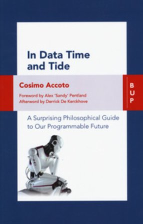 In data time and tide. A surprising philosophical guide to our programmable future Cosimo Accoto
