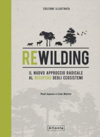 Rewilding. Il nuovo approccio radical al recupero degli ecosistemi. Ediz. a colori Paul Jepson