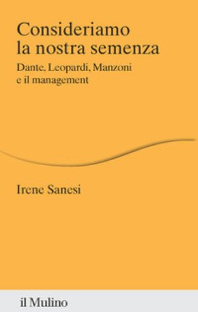 Consideriamo la nostra semenza. Dante, Leopardi, Manzoni e il management Irene Sanesi