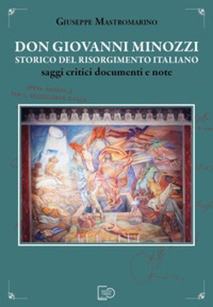 Don Giovanni Minozzi storico del Risorgimento italiano. Saggi critici, documenti e note Giuseppe Mastromarino