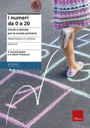 Matematica in pratica. Giochi e attività per la scuola primaria. 6-8 anni. Vol. 1: I numeri da 0 a 20 Susi Kuratli Geeler
