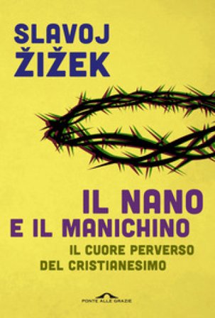Il nano e il manichino. Il cuore perverso del cristianesimo Žižek Slavoj