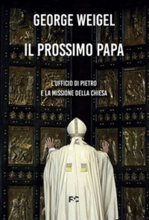 Il prossimo papa. L'ufficio di Pietro e la missione della Chiesa George Weigel
