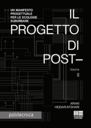 Il progetto di post-. Vol. 2: Un manifesto progettuale per le ecologie suburbane Arian Heidari Afshari