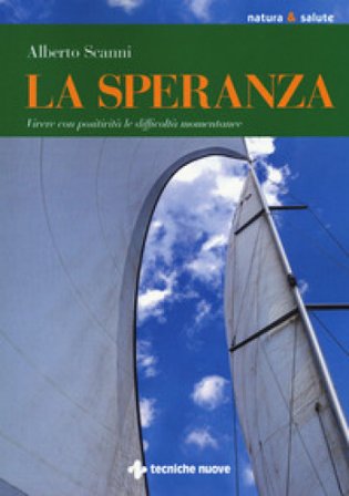 La speranza. Vivere con positività le difficoltà momentanee Alberto Scanni