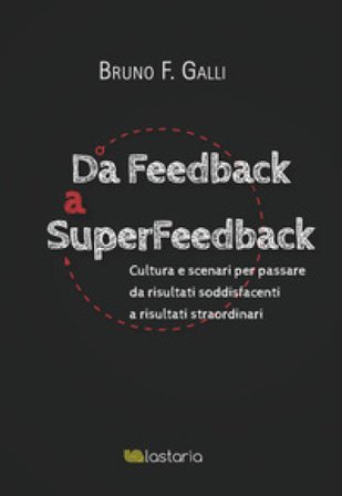 Da feedback a superfeedback. Cultura e scenari per passare da risultati soddisfacenti a risultati straordinari Bruno F. Galli