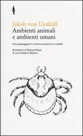 Ambienti animali e ambienti umani. Una passeggiata in mondi sconosciuti e invisibili Jakob von Uexküll