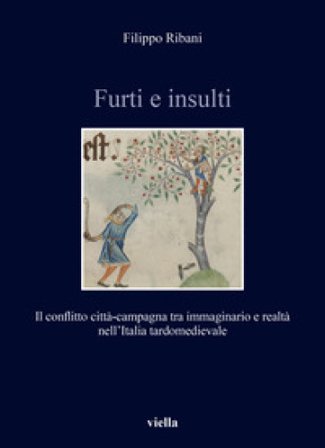 Furti e insulti. Il conflitto città-campagna tra immaginario e realtà nell'Italia tardomedievale Filippo Ribani