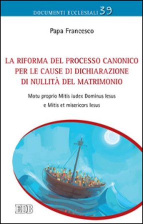 La Riforma del processo canonico per le cause di dichiarazione di nullità del matrimonio. Motu proprio. Mitis Iudex Dominus Iesus e Mitis et 