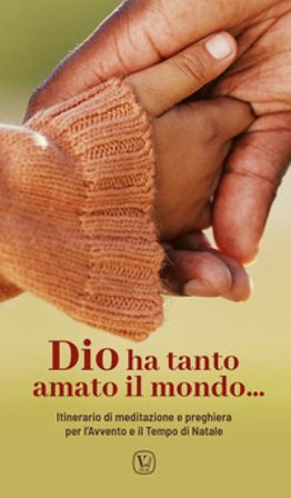 Dio ha tanto amato il mondo.... Itinerario di meditazione e preghiera per l'Avvento e il Tempo di Natale