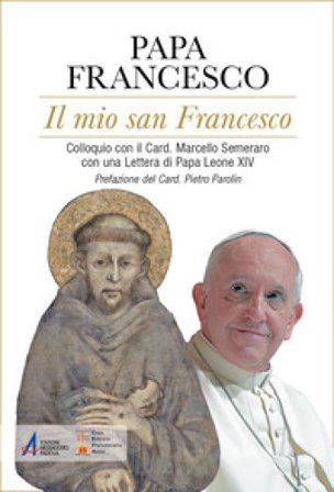 Il mio san Francesco. Colloquio con il Card. Marcello Semeraro con una Lettera di Papa Leone XIV Papa Francesco (Jorge Mario Bergoglio)