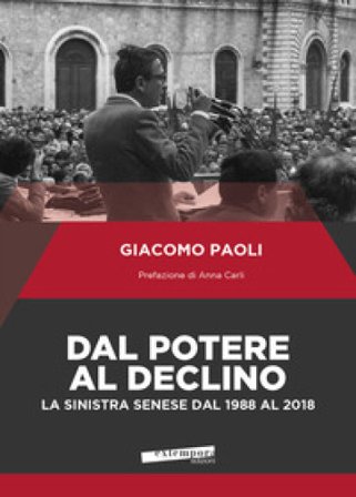 Dal potere al declino. La sinistra senese dal 1988 al 2018 Giacomo Paoli