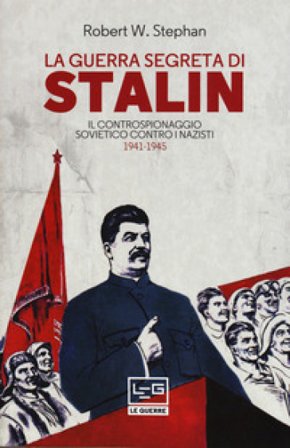 La guerra segreta di Stalin. Il controspionaggio sovietico contro i nazisti 1941-1945 Robert W. Stephan