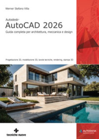 Autodesk AutoCAD 2026. Guida completa per architettura, meccanica e design Stefano Werner Villa