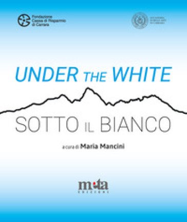 Under the White-Sotto il bianco. Catalogo della mostra. Carrara 6 maggio - 4 giugno 2023 Maria Mancini