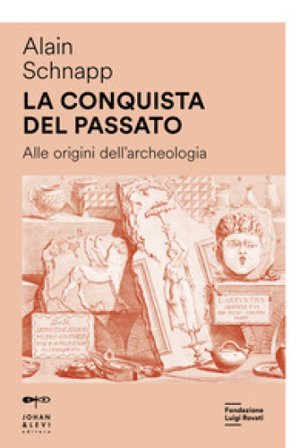 La conquista del passato. Alle origini dell'archeologia Alain Schnapp