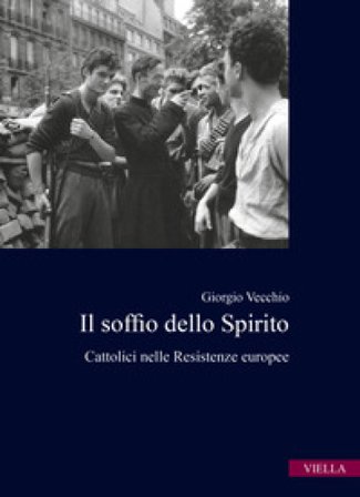 Il soffio dello spirito. Cattolici nelle Resistenze europee Giorgio Vecchio