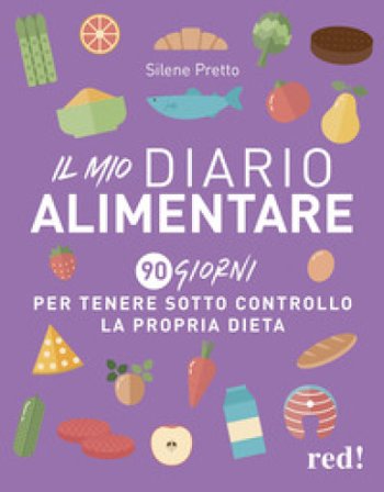 Il mio diario alimentare. 90 giorni per tenere sotto controllo la propria dieta Silene Pretto