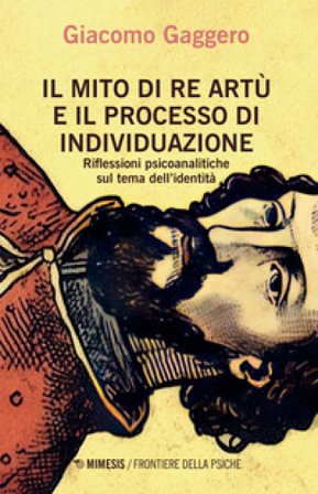Il mito di re Artù e il processo di individuazione. Riflessioni psicoanalitiche sul tema dell'identità Giacomo Gaggero