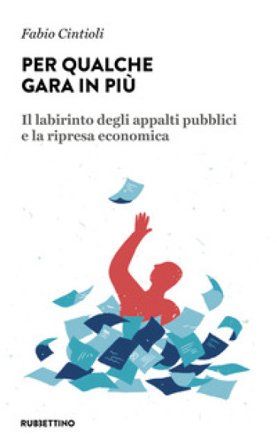 Per qualche gara in più. Il labirinto degli appalti pubblici e la ripresa economica Fabio Cintioli