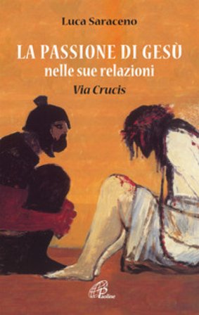 La passione di Gesù nella sua relazione. Via Crucis Luca Saraceno