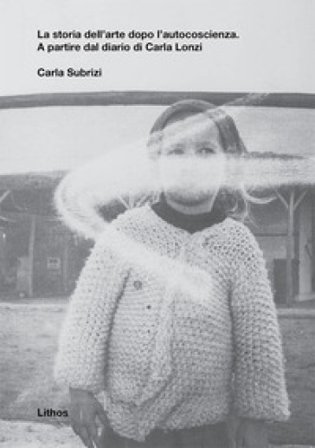 La storia dell'arte dopo l'autocoscienza. A partire dal diario di Carla Lonzi Carla Subrizi
