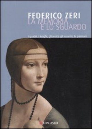 La memoria e lo sguardo. I quadri, i luoghi, gli amici, gli incontri, le passioni Federico Zeri