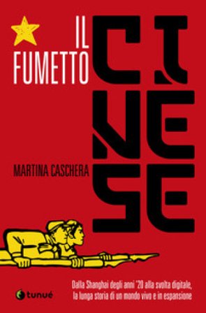 Il fumetto cinese. Dalla Shanghai degli anni '20 alla svolta digitale, la lunga storia di un mondo vivo e in espansione Martina Caschera