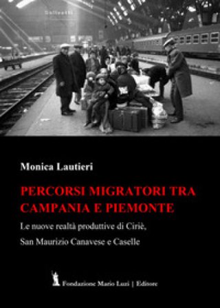 Percorsi migratori tra Campania e Piemonte. Le nuove realtà produttive di Ciriè, San Maurizio Canavese e Caselle Monica Lautieri