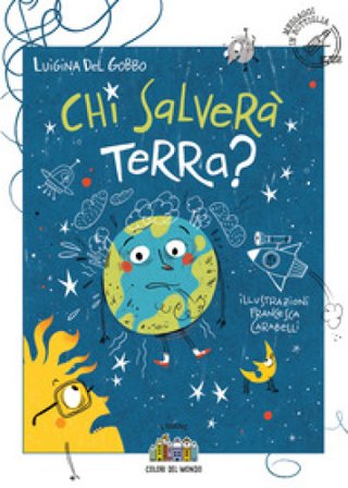Chi salverà Terra? Ediz. illustrata Luigina Del Gobbo