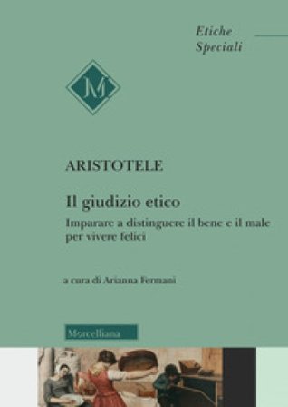 Il giudizio etico. Imparare a distinguere il bene e il male per essere felici Aristotele