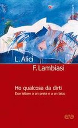 Ho qualcosa da dirti. Due lettere a un prete e a un laico Francesco Lambiasi