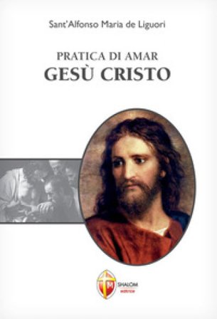Pratica di amar Gesù Cristo Alfonso Maria de' (sant') Liguori