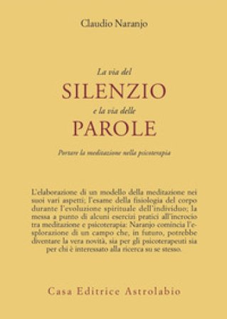 La via del silenzio e la via delle parole. Portare la meditazione nella psicoterapia Claudio Naranjo