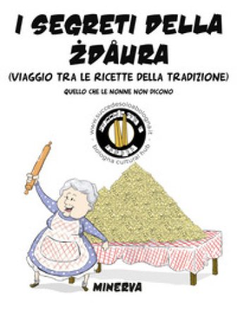 I segreti della zdaura. Viaggio tra le ricette della tradizione. Quello che le nonne non dicono
