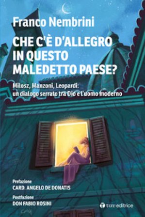 Cosa c'è d'allegro in questo maledetto paese? Milosz, Manzoni, Leopardi: un dialogo serrato tra Dio e l'uomo moderno Franco Nembrini