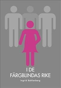 I de färgblindas rike - Bok av Ingrid Bahlenberg - Inbunden