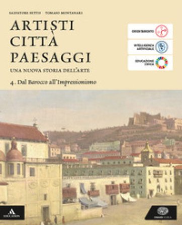 Artisti città paesaggi. Per i Licei e gli Ist. magistrali. Con e-book. Con espansione online. Vol. 4: Dal Barocco all'Impressionismo Salvatore Settis
