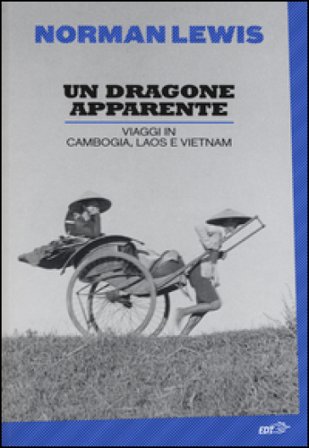 Un dragone apparente. Viaggi in Cambogia, Laos e Vietnam Norman Lewis