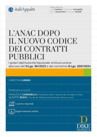 L'ANAC dopo il nuovo codice dei contratti pubblici. Con aggiornamento online. Con «L'autore risponde» Christian Longo